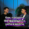 КАК ПРОДАТЬ 150 ФРАНШИЗ И УЙТИ В ДОЛГИ. Антиуспешный успех