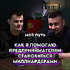 Мой путь: как я помогаю предпринимателям становиться МИЛЛИОНЕРАМИ и МИЛЛИАРДЕРАМИ