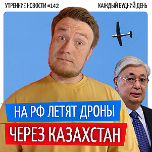 №142  // Дроны со стороны Казахстана // Трамп бомбит // Тихановского освободили