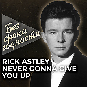 Песня «Never gonna give you up» британского певца и музыканта Рика Эстли