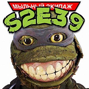 "Черепашки-ниндзя: Новая мутация" и "Гарри и Хендерсоны" || Мыльный экипаж S02E39