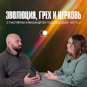 Эволюция, грех и церковь с пастором Александром Подобедовым (часть 2)