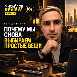 Михайлов Review подкаст - Почему мы снова выбираем простые вещи